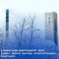 ҚАРАҒАНДЫДАҒЫ ЖЭО-1 ЭЛЕКТР ҚУАТЫН ЖЫЛ САЙЫНҒЫ ЖОСПАРЛЫ АТТЕКСТАТТАУДАН СӘТТІ ӨТТІ
